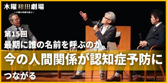 最期に誰の名前を呼ぶのか。今の人間関係が認知症予防につながる