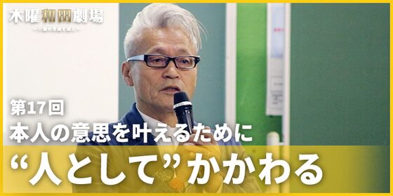 本人の意思を叶えるために“人として”かかわる